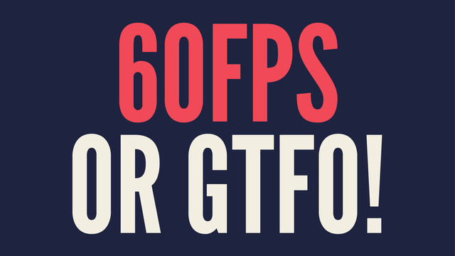 60FPS
OR GTFO!
