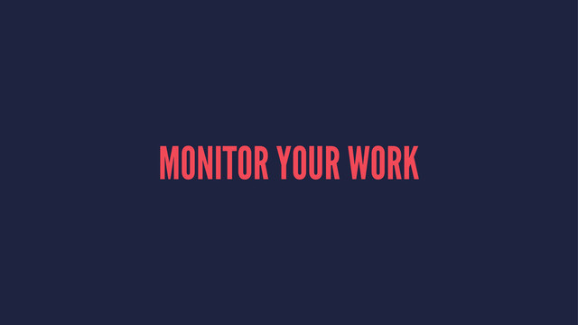 MONITOR YOUR WORK
