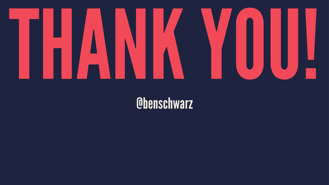 THANK YOU!
@benschwarz
