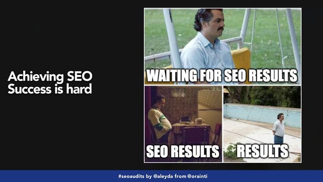 #seoaudits by @aleyda from @orainti
Achieving SEO
Success is hard
