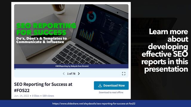 #seoaudits by @aleyda from @orainti
https://www.slideshare.net/aleydasolis/seo-reporting-for-success-at-fos22
Learn more
about
developing
effective SEO
reports in this
presentation
