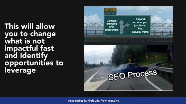 #seoaudits by @aleyda from @orainti
This will allow
you to change
what is not
impactful fast
and identify
opportunities to
leverage
