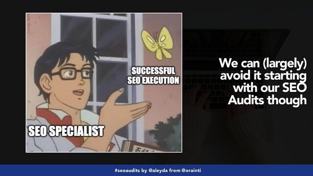 #seoaudits by @aleyda from @orainti
We can (largely)
avoid it starting
with our SEO
Audits though
