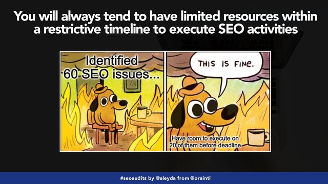 #seoaudits by @aleyda from @orainti
You will always tend to have limited resources within
 
a restrictive timeline to execute SEO activities
