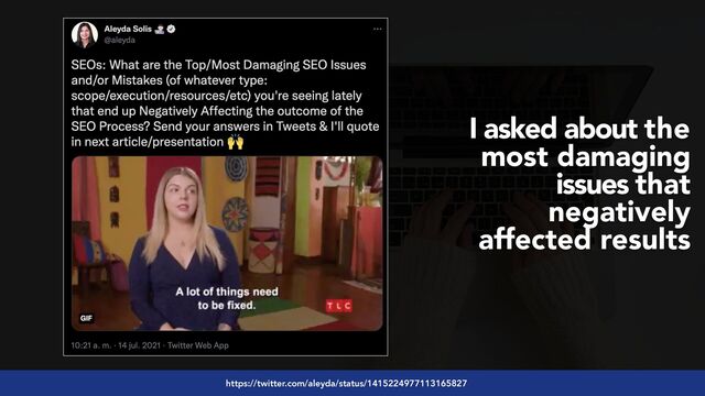 #seoaudits by @aleyda from @orainti
https://twitter.com/aleyda/status/1415224977113165827
I asked about the
most damaging
issues that
negatively
affected results

