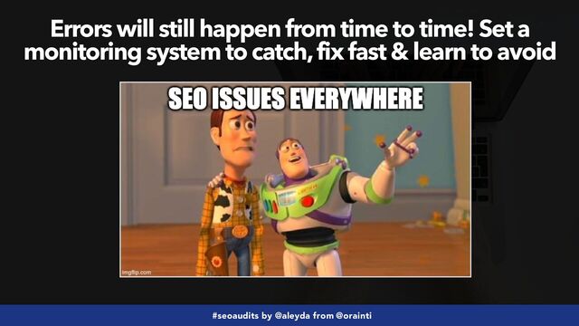 #seoaudits by @aleyda from @orainti
Errors will still happen from time to time! Set a
monitoring system to catch, fix fast & learn to avoid
