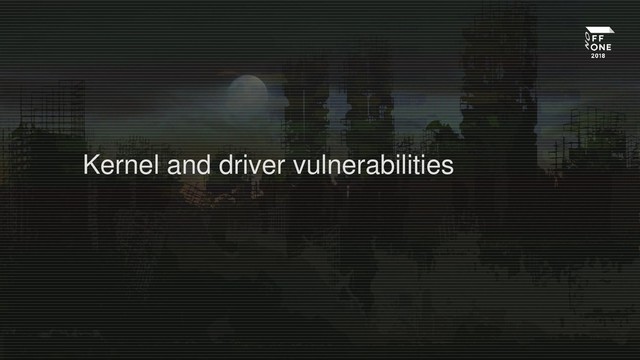 Kernel and driver vulnerabilities
