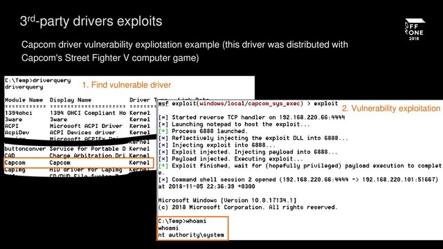 Capcom driver vulnerability expliotation example (this driver was distributed with
Capcom's Street Fighter V computer game)
3rd-party drivers exploits
1. Find vulnerable driver
2. Vulnerability exploitation
