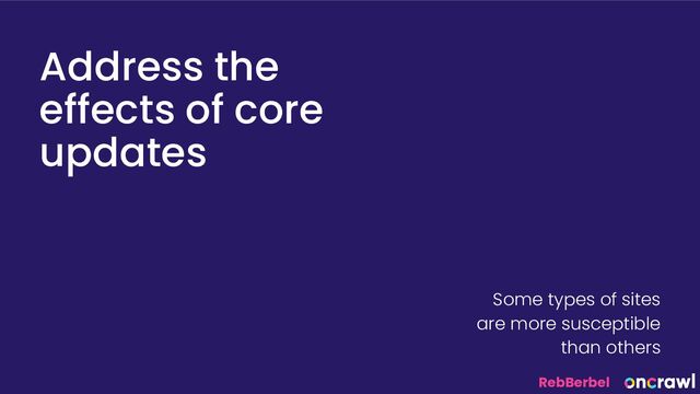 @RebBerbel
Address the
effects of core
updates
Some types of sites
are more susceptible
than others
