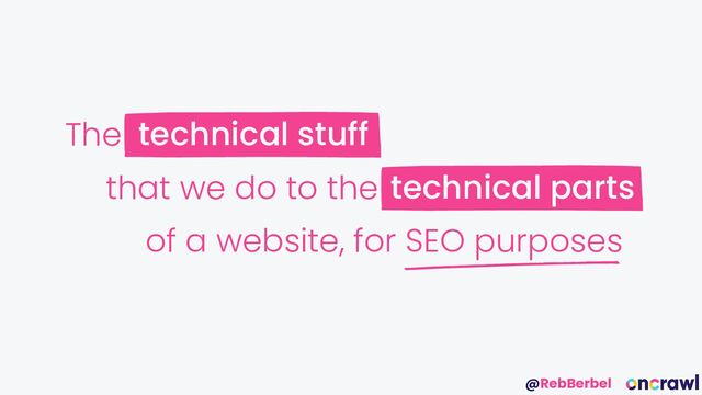 @RebBerbel
technical stuff
The
that we do to the technical parts
of a website, for SEO purposes

