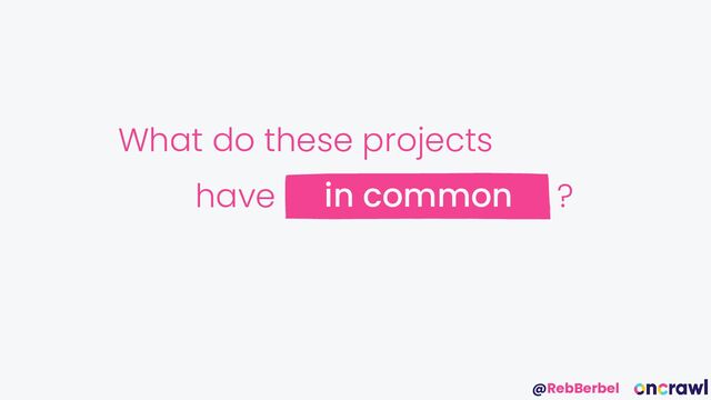 @RebBerbel
What do these projects
in common
have ?
