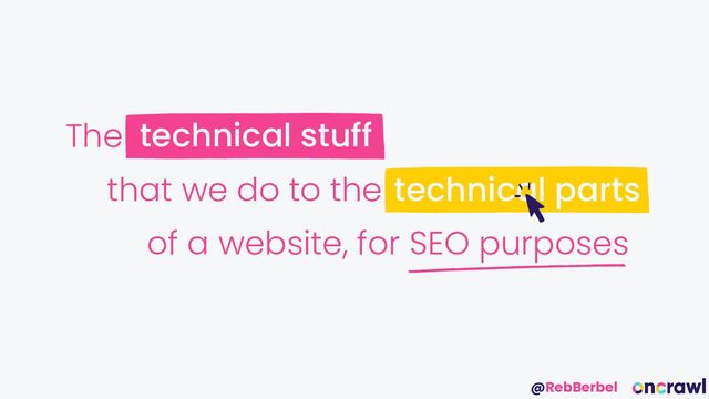 @RebBerbel
technical stuff
The
that we do to the technical parts
of a website, for SEO purposes
