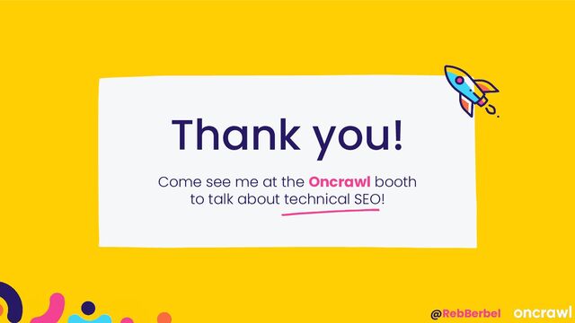 @RebBerbel
Come see me at the Oncrawl booth
to talk about technical SEO!
Thank you!
