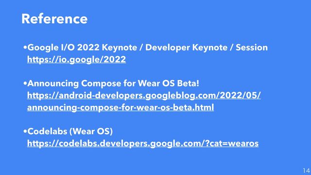 Reference

•Google I/O 2022 Keynote / Developer Keynote / Session
 
https://io.google/2022
 
•Announcing Compose for Wear OS Beta!
 
https://android-developers.googleblog.com/2022/05/
announcing-compose-for-wear-os-beta.html


•Codelabs (Wear OS)
 
https://codelabs.developers.google.com/?cat=wearos
