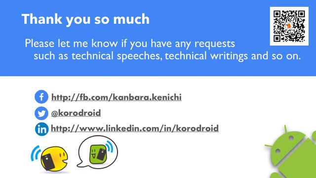 Please let me know if you have any requests
 
such as technical speeches, technical writings and so on.




http://www.linkedin.com/in/korodroid
Thank you so much
http://fb.com/kanbara.kenichi
@korodroid
