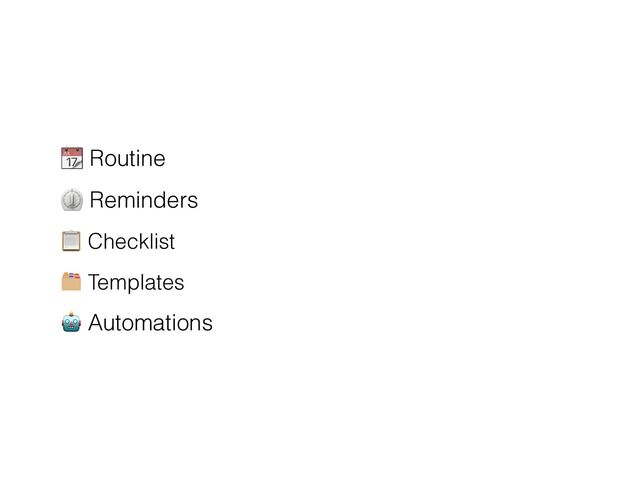 * Routine
⏲ Reminders
, Checklist
- Templates
. Automations
