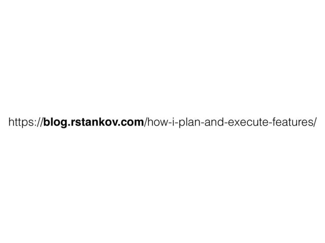 https://blog.rstankov.com/how-i-plan-and-execute-features/
