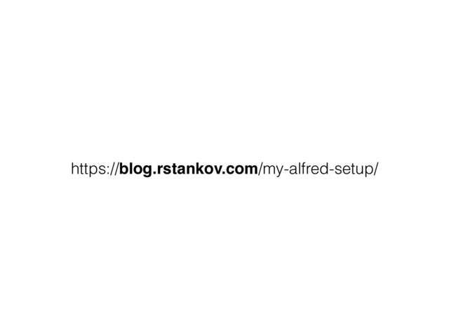 https://blog.rstankov.com/my-alfred-setup/
