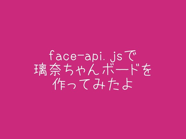 face-api.jsで
璃奈ちゃんボードを
作ってみたよ
