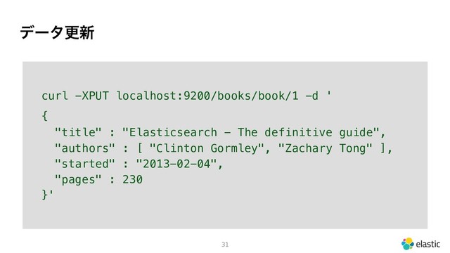 σʔλߋ৽
31
curl -XPUT localhost:9200/books/book/1 -d '
{
"title" : "Elasticsearch - The definitive guide",
"authors" : [ "Clinton Gormley", "Zachary Tong" ],
"started" : "2013-02-04",
"pages" : 230
}'
