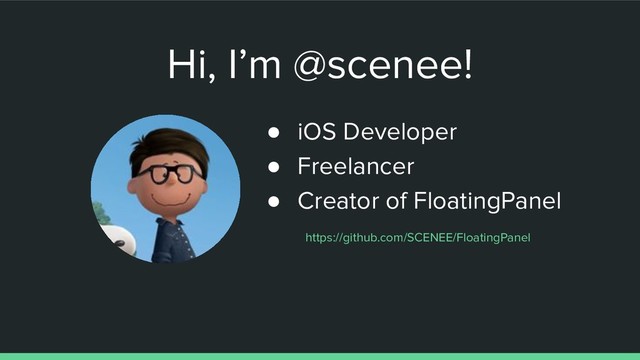 ● iOS Developer
● Freelancer
● Creator of FloatingPanel
Hi, I’m @scenee!
https://github.com/SCENEE/FloatingPanel
