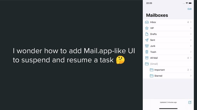 I wonder how to add Mail.app-like UI
to suspend and resume a task 

