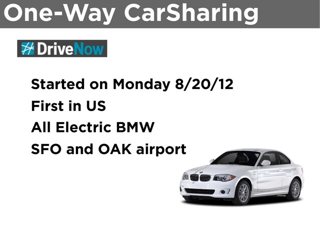 One-Way CarSharing
Started on Monday 8/20/12
First in US
All Electric BMW
SFO and OAK airport
