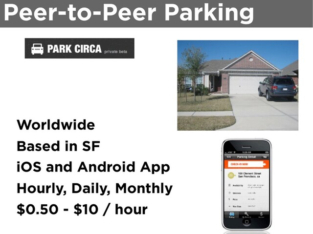 Peer-to-Peer Parking
Worldwide
Based in SF
iOS and Android App
Hourly, Daily, Monthly
$0.50 - $10 / hour

