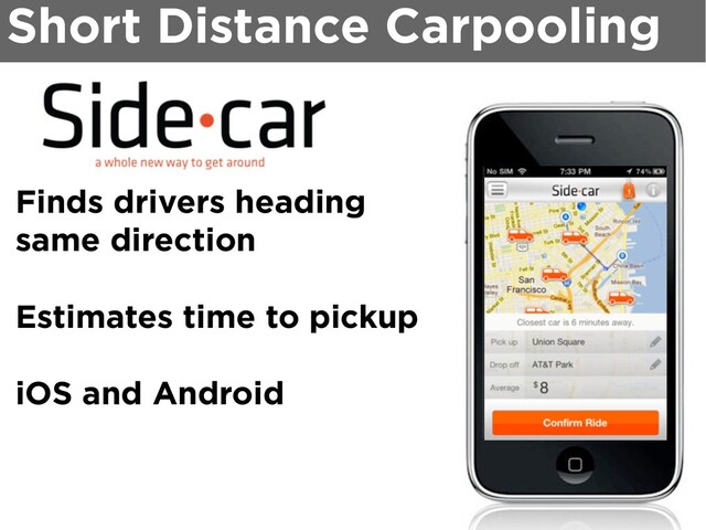 Finds drivers heading
same direction
Estimates time to pickup
iOS and Android
Short Distance Carpooling
