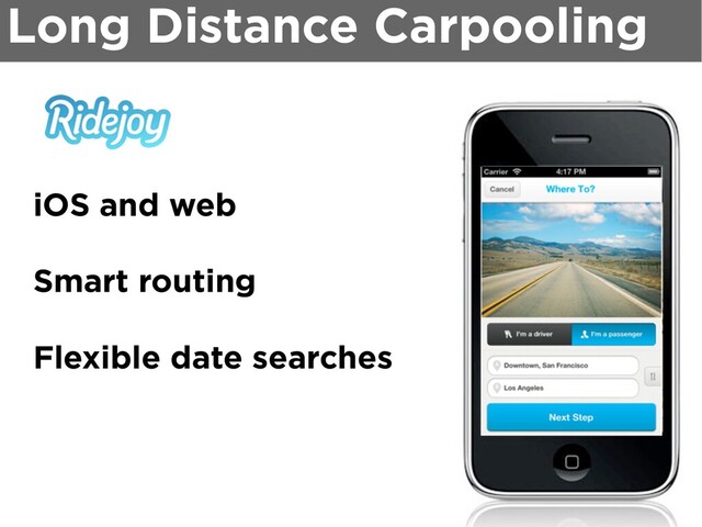 Long Distance Carpooling
iOS and web
Smart routing
Flexible date searches
