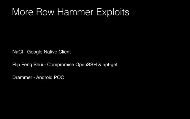 More Row Hammer Exploits
NaCl - Google Native Client
Flip Feng Shui - Compromise OpenSSH & apt-get
Drammer - Android POC
