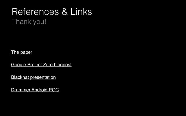 References & Links
Thank you!
The paper
Google Project Zero blogpost
Blackhat presentation
Drammer Android POC
