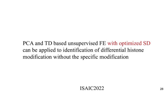 PCA and TD based unsupervised FE with optimized SD
can be applied to identification of differential histone
modification without the specific modification
ISAIC2022　　　　　　　　　　　　　　　　　　　　　　　　　　　　　
28
