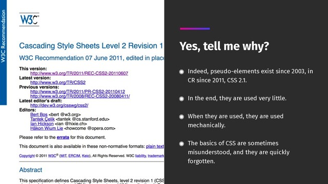 Indeed, pseudo-elements exist since 2003, in
CR since 2011, CSS 2.1. 
In the end, they are used very little. 
When they are used, they are used
mechanically. 
The basics of CSS are sometimes
misunderstood, and they are quickly
forgotten.
Yes, tell me why?
