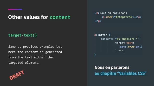 target-text()
 
Same as previous example, but
here the content is generated
from the text within the
targeted element.
Other values for content
Nous en parlerons  
au chapitre “Variables CSS”
DRAFT
