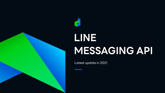 LINE


MESSAGING API
Latest update in 2021
