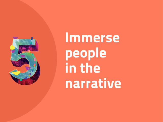 Immerse
people
in the
narrative
