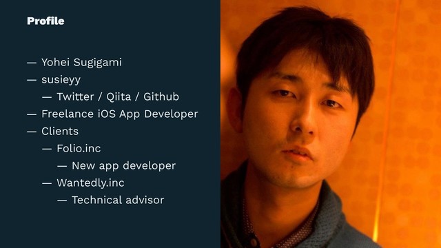 Proﬁle
— Yohei Sugigami
— susieyy
— Twitter / Qiita / Github
— Freelance iOS App Developer
— Clients
— Folio.inc
— New app developer
— Wantedly.inc
— Technical advisor

