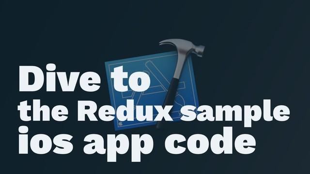 ɹ
ɹ
Dive to
the Redux sample
ios app code
