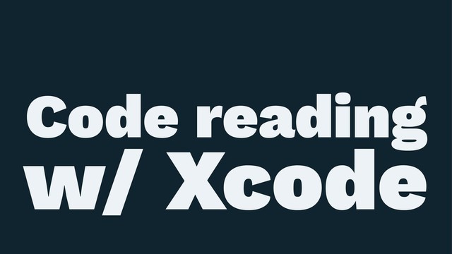 ɹ
ɹ
Code reading
w/ Xcode
