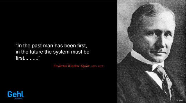 “In the past man has been first,
in the future the system must be
first..........”
Frederick Winslow Taylor 1856 - 1915
{{PD-old}}
