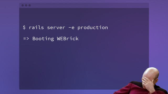 $ rails server -e production
=> Booting WEBrick
