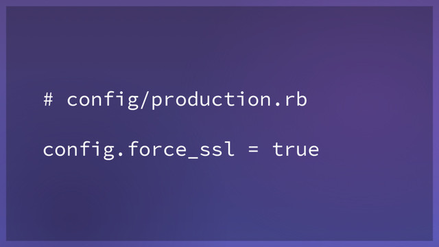 # config/production.rb
config.force_ssl = true
