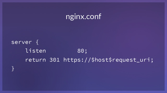 server {
listen 80;
return 301 https://$host$request_uri;
}
nginx.conf
