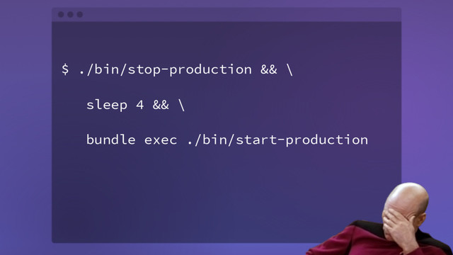 $ ./bin/stop-production && \
sleep 4 && \
bundle exec ./bin/start-production
