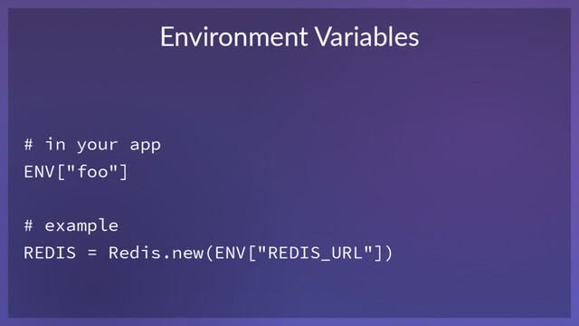 # in your app 
ENV["foo"]
# example
REDIS = Redis.new(ENV["REDIS_URL"])
Environment Variables
