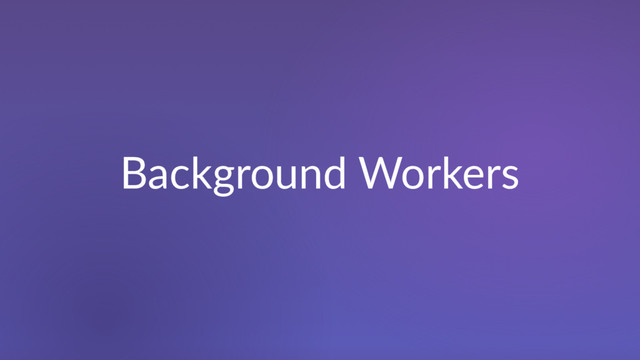 Background Workers

